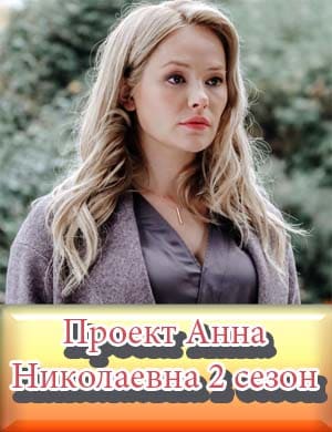 Проект Анна Николаевна 2 сезон Проект Анна Николаевна 2 сезон 1, 8, 9 серия - все серии