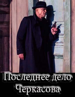 Последнее дело Черкасова Последнее дело Черкасова 1, 8, 9 серия - все серии