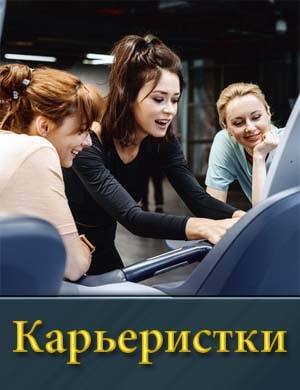 Карьеристки (2024) 1, 17, 18 серия - все серии