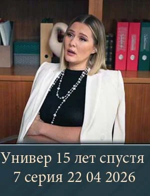 Универ 15 лет спустя 7 серия 22 04 2026 Универ 15 лет спустя 7 серия 22 04 2026